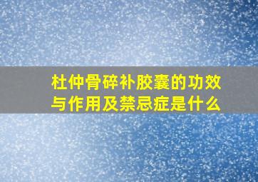 杜仲骨碎补胶囊的功效与作用及禁忌症是什么