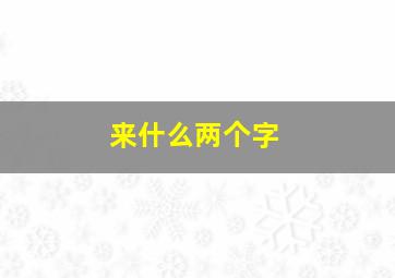 来什么两个字