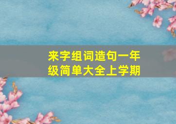 来字组词造句一年级简单大全上学期