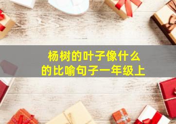 杨树的叶子像什么的比喻句子一年级上