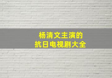 杨清文主演的抗日电视剧大全