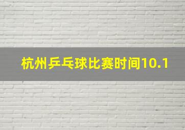 杭州乒乓球比赛时间10.1