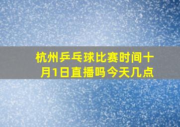 杭州乒乓球比赛时间十月1日直播吗今天几点