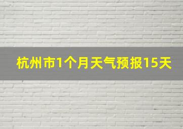 杭州市1个月天气预报15天