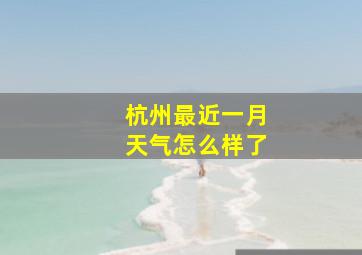 杭州最近一月天气怎么样了