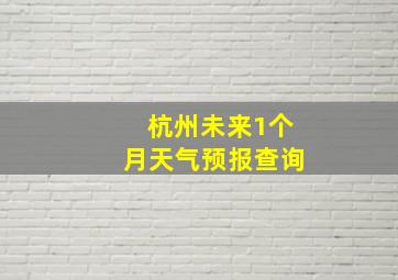 杭州未来1个月天气预报查询