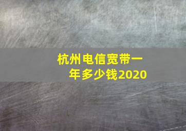 杭州电信宽带一年多少钱2020