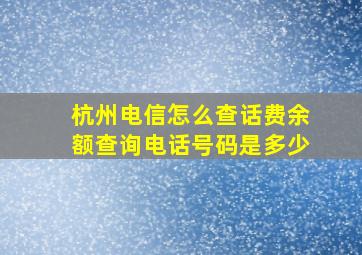 杭州电信怎么查话费余额查询电话号码是多少