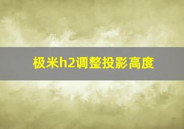 极米h2调整投影高度