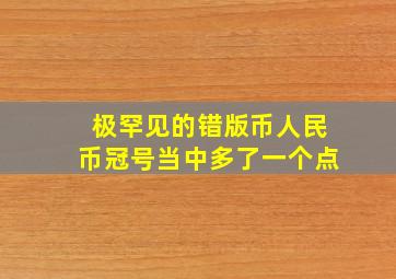 极罕见的错版币人民币冠号当中多了一个点