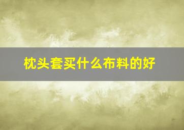 枕头套买什么布料的好