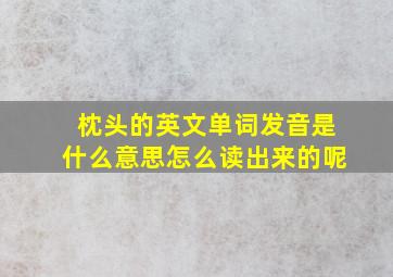 枕头的英文单词发音是什么意思怎么读出来的呢