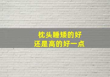 枕头睡矮的好还是高的好一点