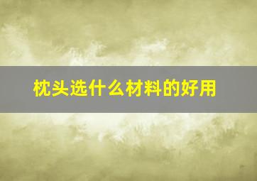 枕头选什么材料的好用