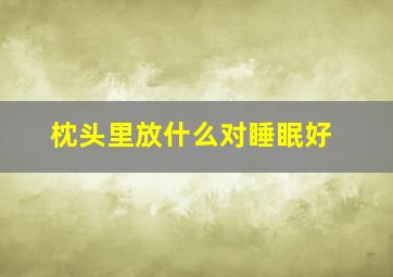 枕头里放什么对睡眠好