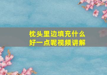 枕头里边填充什么好一点呢视频讲解