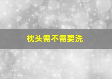 枕头需不需要洗