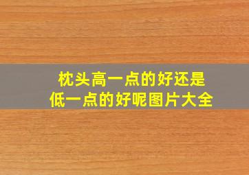 枕头高一点的好还是低一点的好呢图片大全