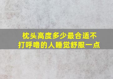 枕头高度多少最合适不打呼噜的人睡觉舒服一点