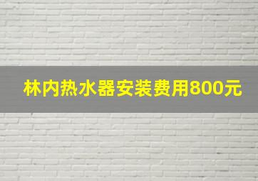 林内热水器安装费用800元