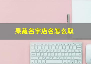 果蔬名字店名怎么取