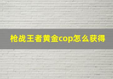 枪战王者黄金cop怎么获得