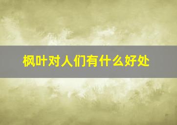 枫叶对人们有什么好处