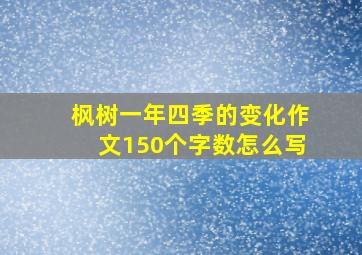 枫树一年四季的变化作文150个字数怎么写