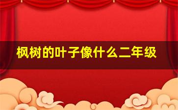 枫树的叶子像什么二年级