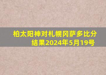 柏太阳神对札幌冈萨多比分结果2024年5月19号