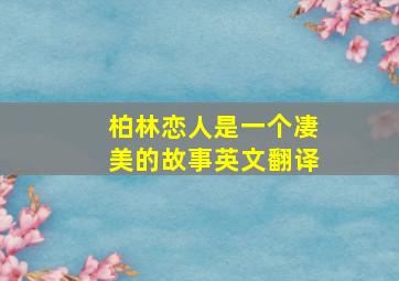 柏林恋人是一个凄美的故事英文翻译