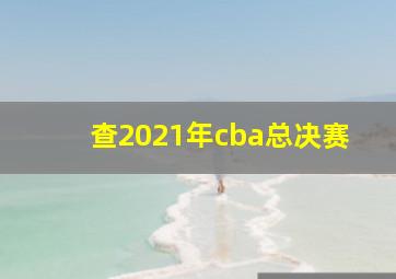 查2021年cba总决赛