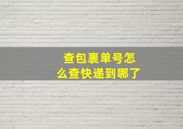 查包裹单号怎么查快递到哪了