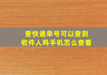 查快递单号可以查到收件人吗手机怎么查看