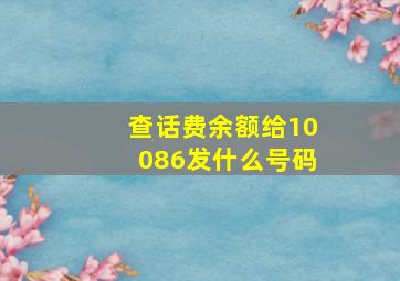 查话费余额给10086发什么号码