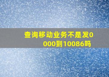 查询移动业务不是发0000到10086吗