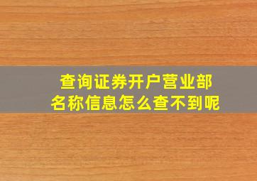 查询证券开户营业部名称信息怎么查不到呢