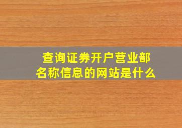 查询证券开户营业部名称信息的网站是什么