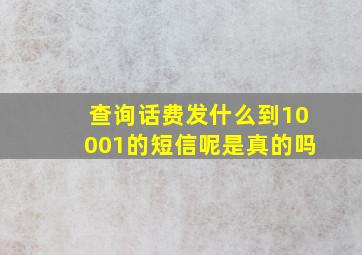 查询话费发什么到10001的短信呢是真的吗