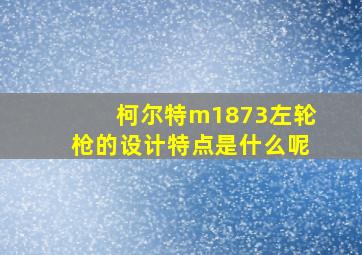 柯尔特m1873左轮枪的设计特点是什么呢