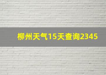 柳州天气15天查询2345