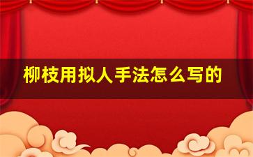 柳枝用拟人手法怎么写的