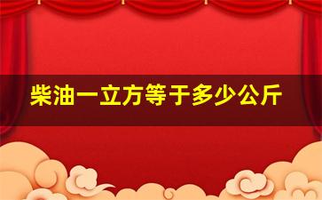 柴油一立方等于多少公斤