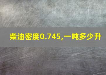 柴油密度0.745,一吨多少升