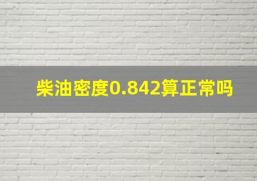 柴油密度0.842算正常吗