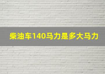 柴油车140马力是多大马力