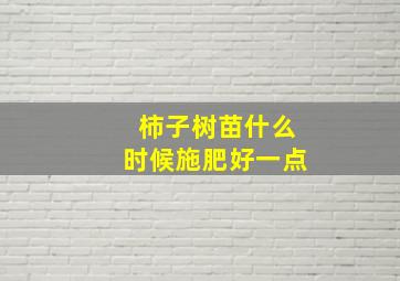 柿子树苗什么时候施肥好一点