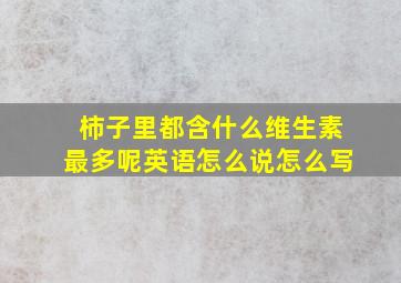 柿子里都含什么维生素最多呢英语怎么说怎么写