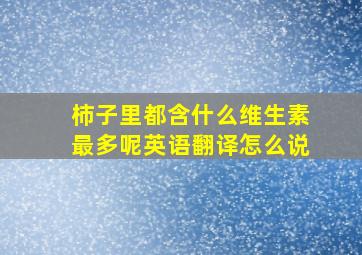 柿子里都含什么维生素最多呢英语翻译怎么说