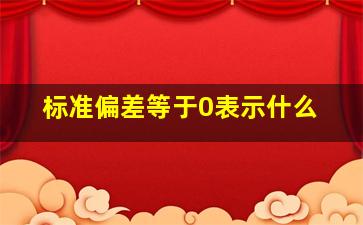 标准偏差等于0表示什么